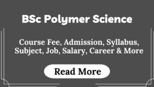 Read more about the article BSc Polymer Science Course Fees, Admission, Syllabus, Subject, Job, Salary, Career & More