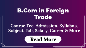 Read more about the article B.Com in Foreign Trade Course Fees, Admission, Syllabus, Subject, Job, Salary, Career & More