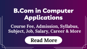 Read more about the article B.Com in Computer Applications Course Fees, Admission, Syllabus, Subject, Job, Salary, Career & More